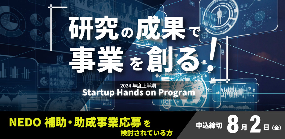 【※24年度上期の募集は終了しました。】研究の成果で事業を創る！2024年度上半期「Startup Hands on Program」